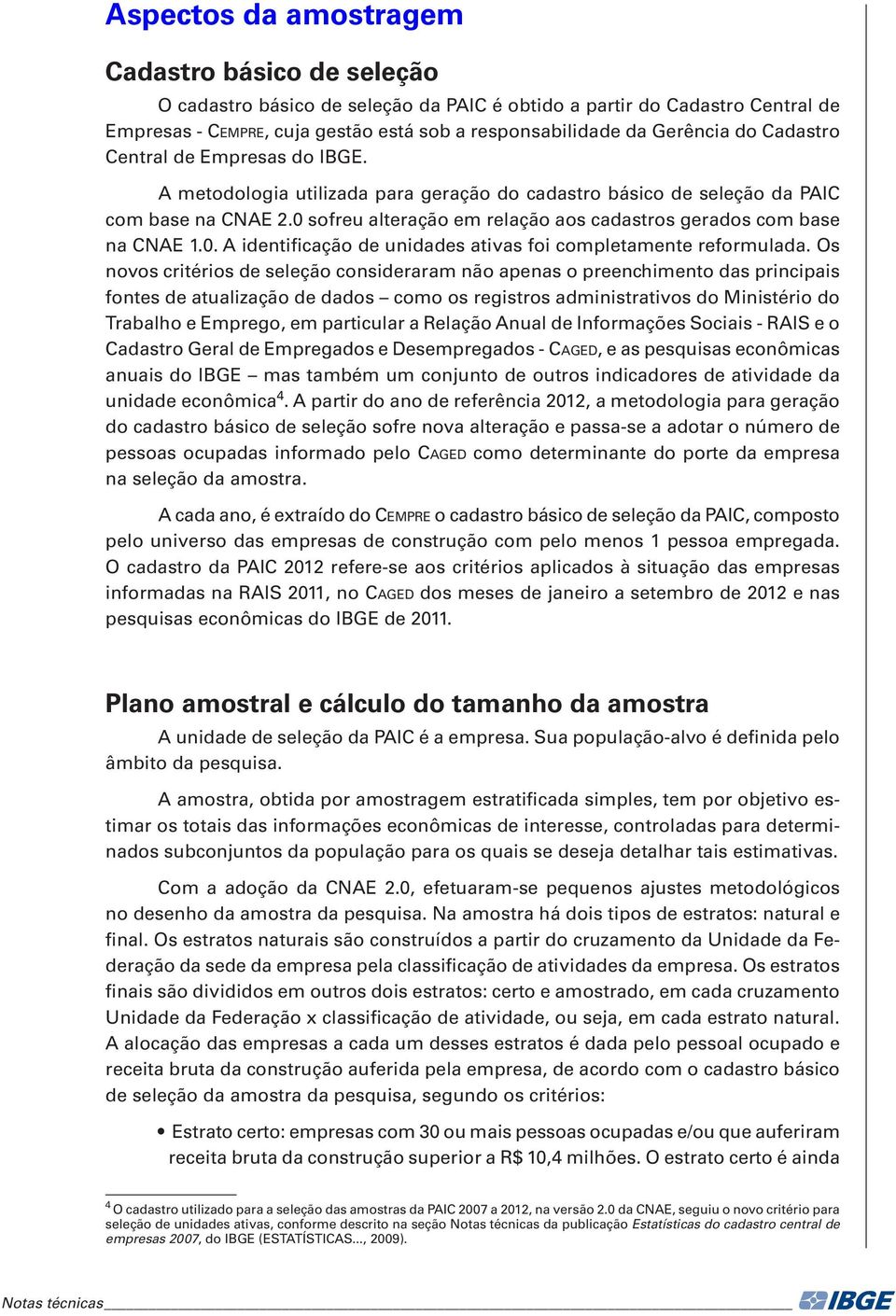 0 sofreu alteração em relação aos cadastros gerados com base na CNAE 1.0. A identificação de unidades ativas foi completamente reformulada.