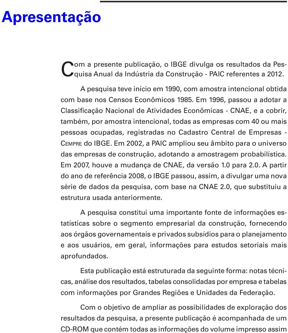 Em 1996, passou a adotar a Classificação Nacional de Atividades Econômicas - CNAE, e a cobrir, também, por amostra intencional, todas as empresas com 40 ou mais pessoas ocupadas, registradas no