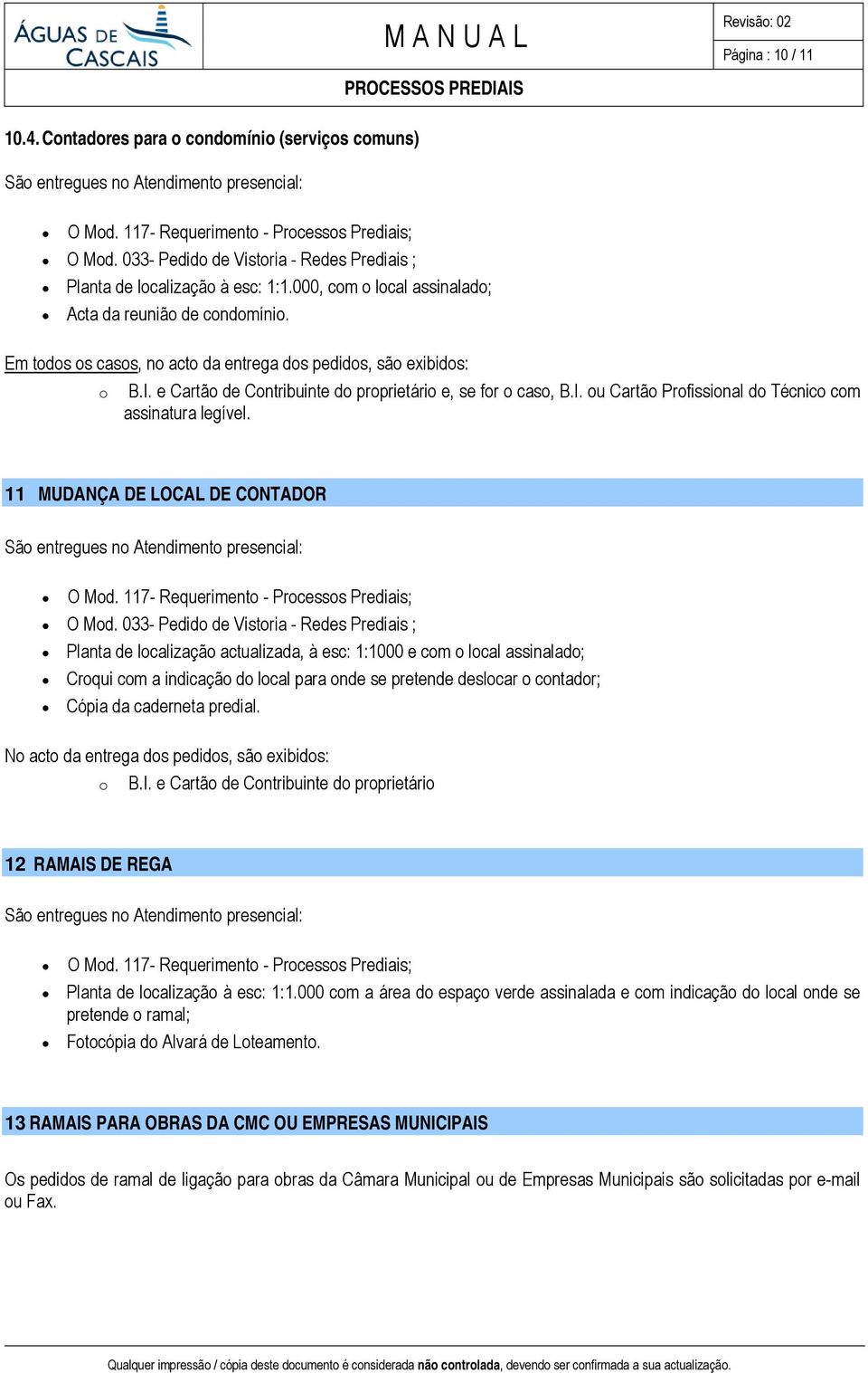 Em todos os casos, no acto da entrega dos pedidos, são exibidos: o B.I. e Cartão de Contribuinte do proprietário e, se for o caso, B.I. ou Cartão Profissional do Técnico com assinatura legível.