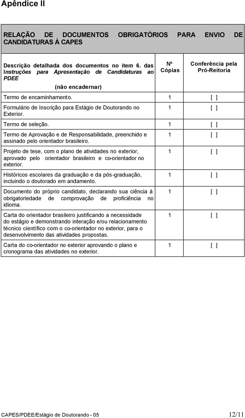 Formulário de Inscrição para Estágio de Doutorando no Exterior. Termo de seleção. Termo de Aprovação e de Responsabilidade, preenchido e assinado pelo orientador brasileiro.