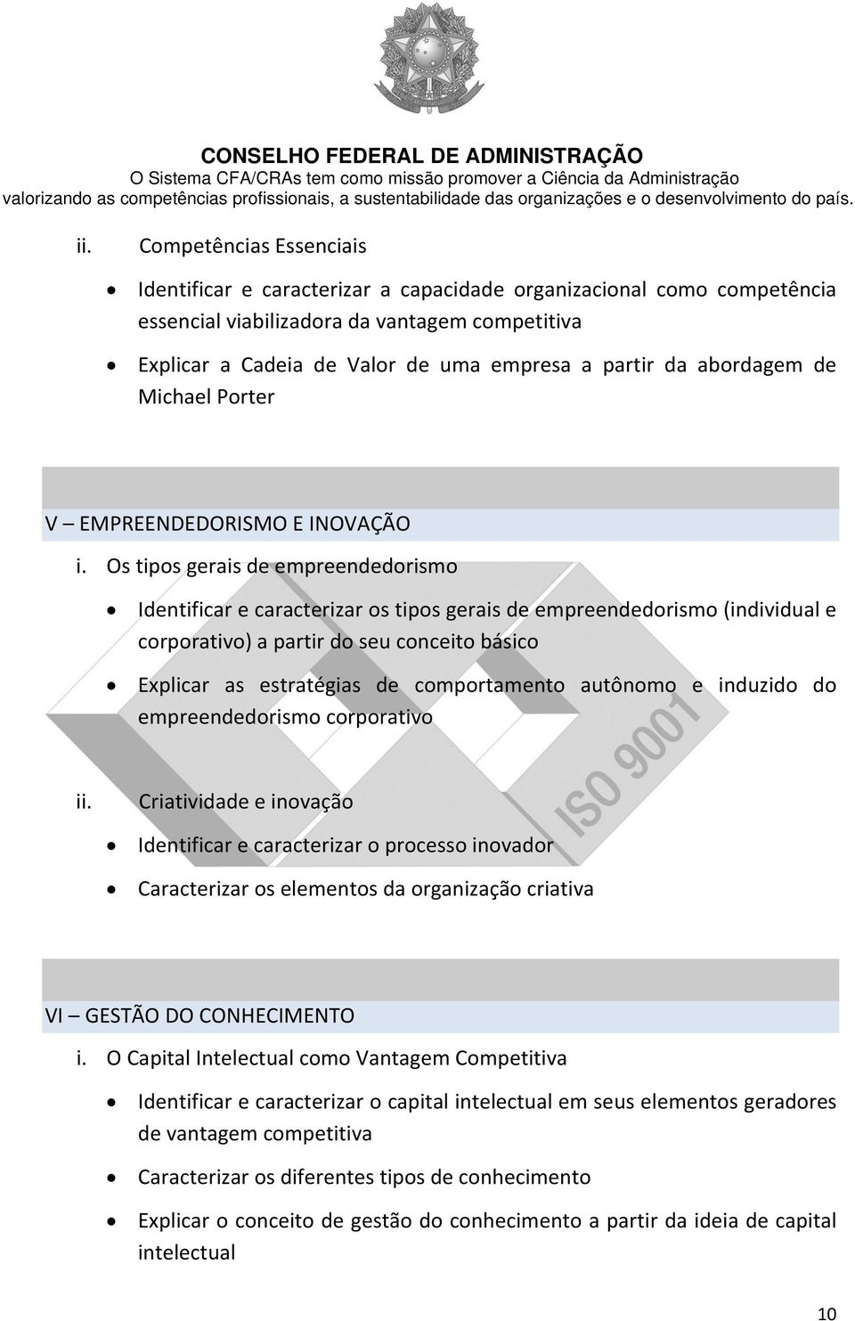 Os tipos gerais de empreendedorismo Identificar e caracterizar os tipos gerais de empreendedorismo (individual e corporativo) a partir do seu conceito básico Explicar as estratégias de comportamento