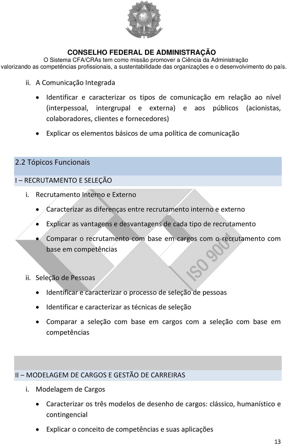 Recrutamento Interno e Externo Caracterizar as diferenças entre recrutamento interno e externo Explicar as vantagens e desvantagens de cada tipo de recrutamento Comparar o recrutamento com base em