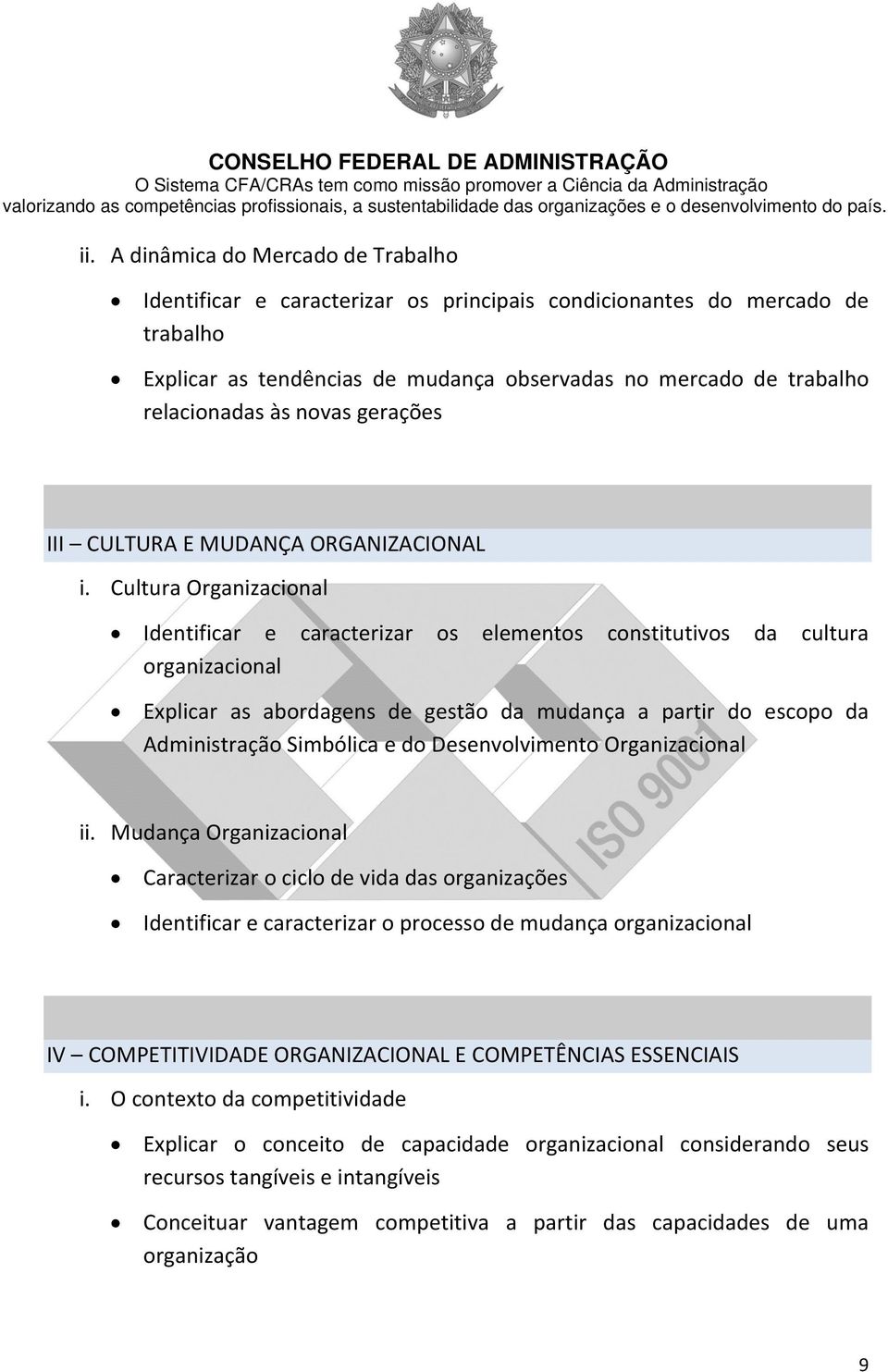 Cultura Organizacional Identificar e caracterizar os elementos constitutivos da cultura organizacional Explicar as abordagens de gestão da mudança a partir do escopo da Administração Simbólica e do