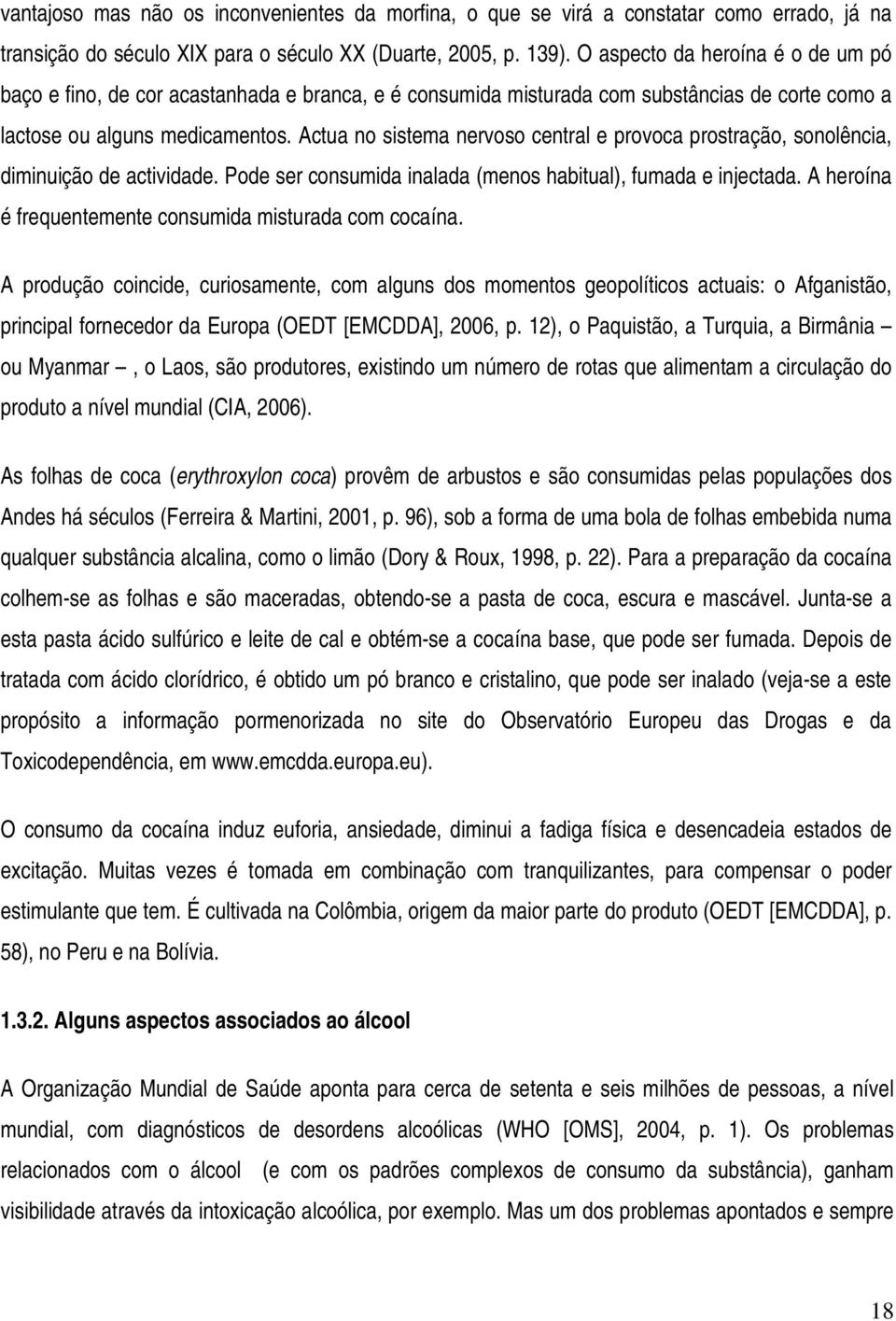 Actua no sistema nervoso central e provoca prostração, sonolência, diminuição de actividade. Pode ser consumida inalada (menos habitual), fumada e injectada.