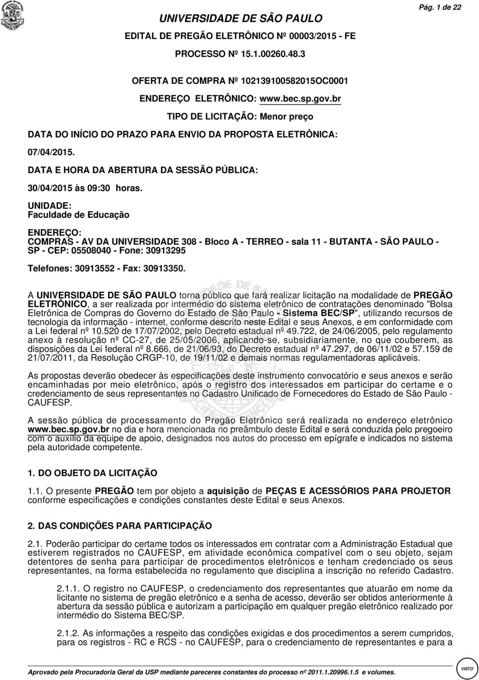 UNIDADE: Faculdade de Educação ENDEREÇO: COMPRAS - AV DA UNIVERSIDADE 308 - Bloco A - TERREO - sala 11 - BUTANTA - SÃO PAULO - SP - CEP: 05508040 - Fone: 30913295 Telefones: 30913552 - Fax: 30913350.