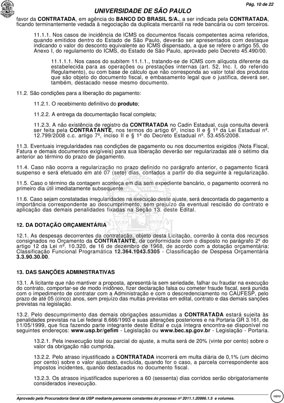 .1.1.:Nos casos de incidência de ICMS os documentos fiscais competentes acima referidos, quando emitidos dentro do Estado de São Paulo, deverão ser apresentados com destaque indicando o valor do