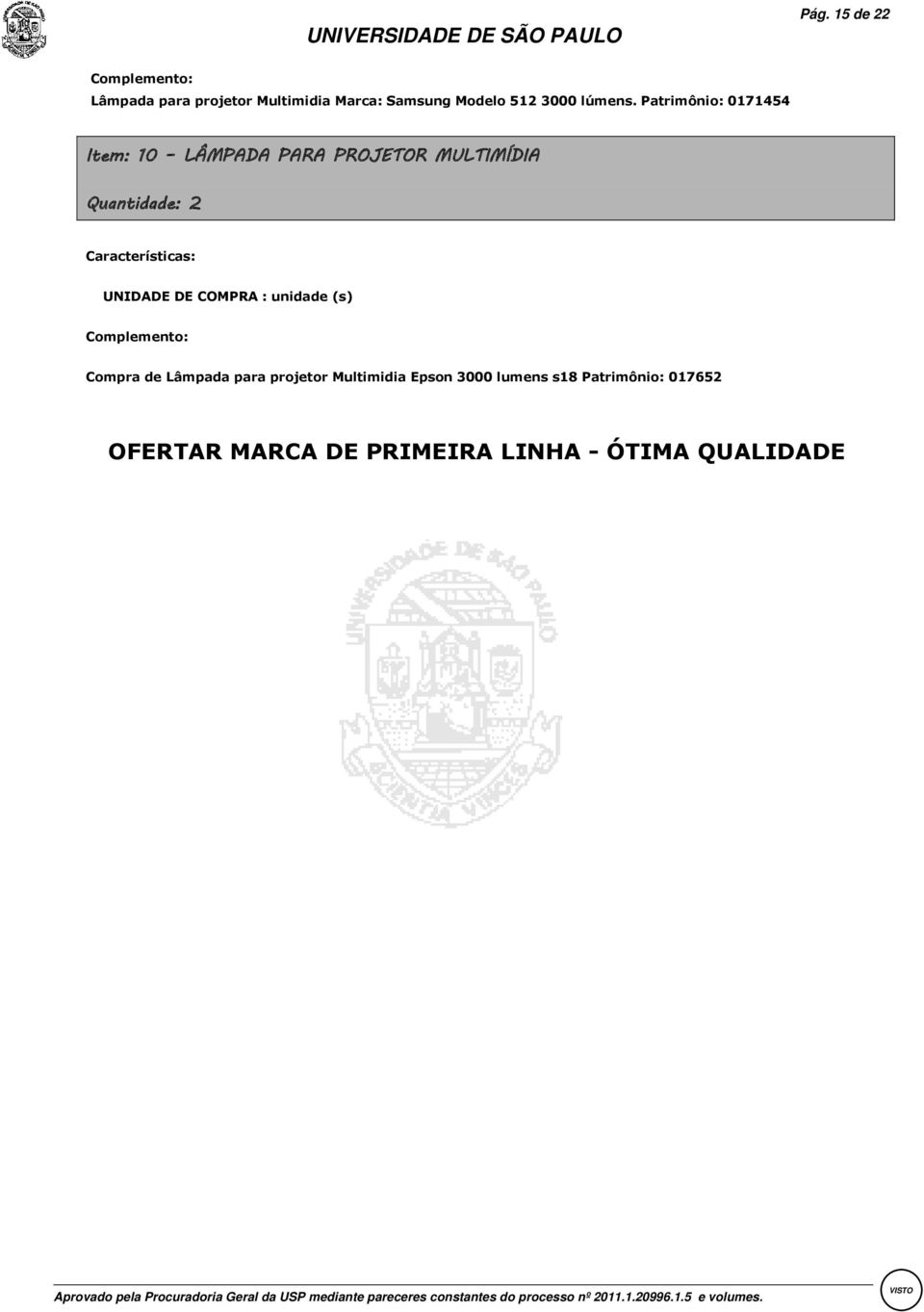 Patrimônio: 0171454 Item: 10 LÂMPADA PARA PROJETOR MULTIMÍDIA Quantidade: 2 Características: