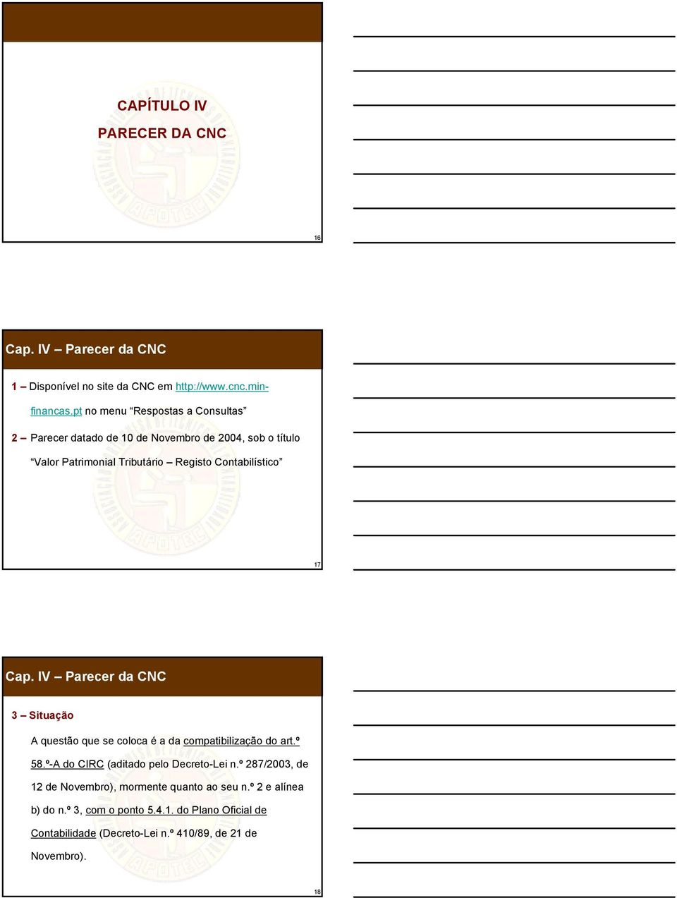 17 Cap. IV Parecer da CNC 3 Situação A questão que se coloca é a da compatibilização do art.º 58.º-A do CIRC (aditado pelo Decreto-Lei n.