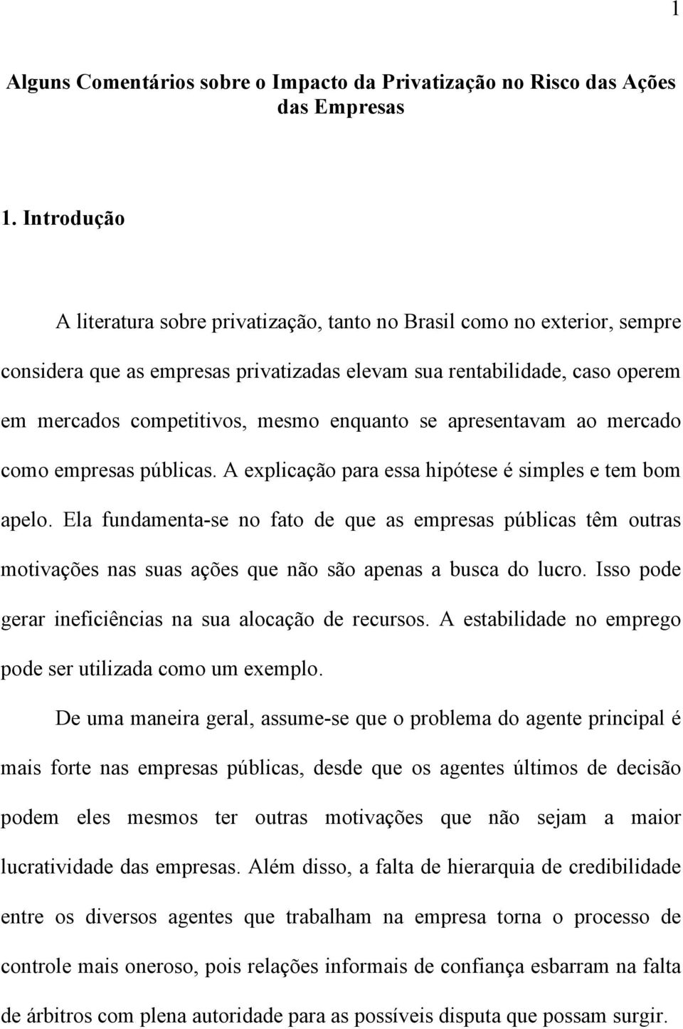 apresenavam ao mercado como empresas públicas. A explicação para essa hipóese é simples e em bom apelo.