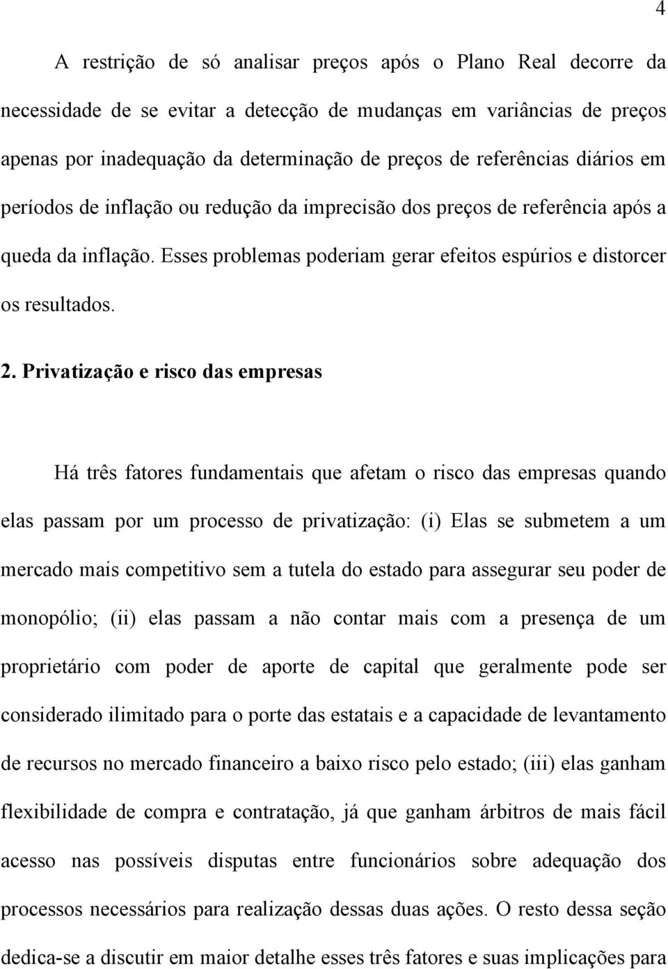 Privaização e risco das empresas Há rês faores fundamenais que afeam o risco das empresas quando elas passam por um processo de privaização: (i) Elas se submeem a um mercado mais compeiivo sem a uela