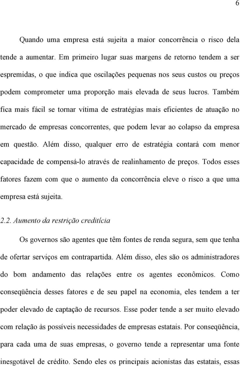 Também fica mais fácil se ornar víima de esraégias mais eficienes de auação no mercado de empresas concorrenes, que podem levar ao colapso da empresa em quesão.