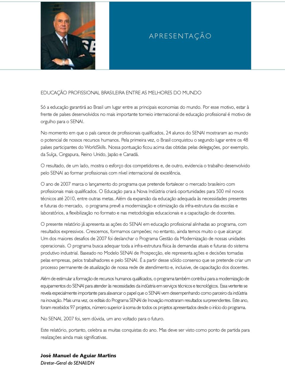 No momento em que o país carece de profissionais qualificados, 24 alunos do SENAI mostraram ao mundo o potencial de nossos recursos humanos.