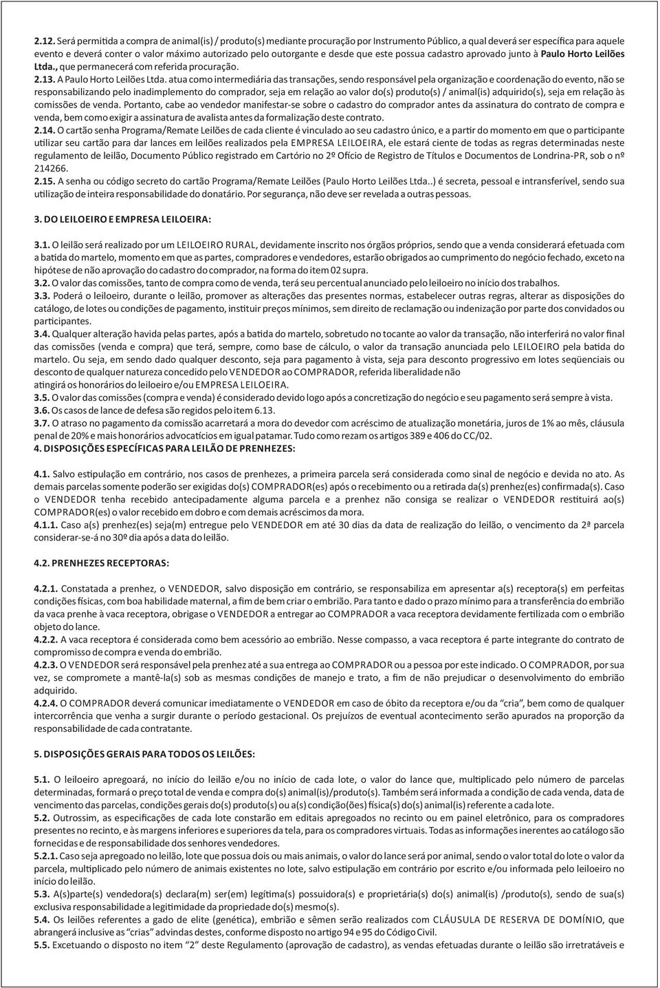 atua como intermediária das transações, sendo responsável pela organização e coordenação do evento, não se responsabilizando pelo inadimplemento do comprador, seja em relação ao valor do(s)