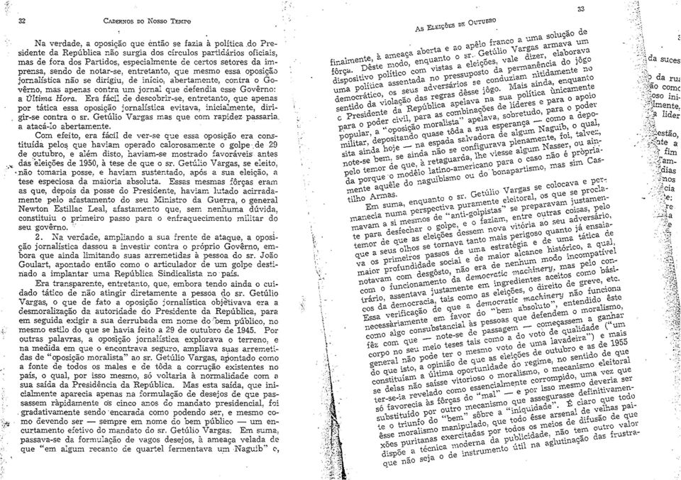 jornalística não se dirigiu, de início, abertamente, contra o Govêrno, mas apenas contra um jornal que defendia esse Govêrno: a última Hora.