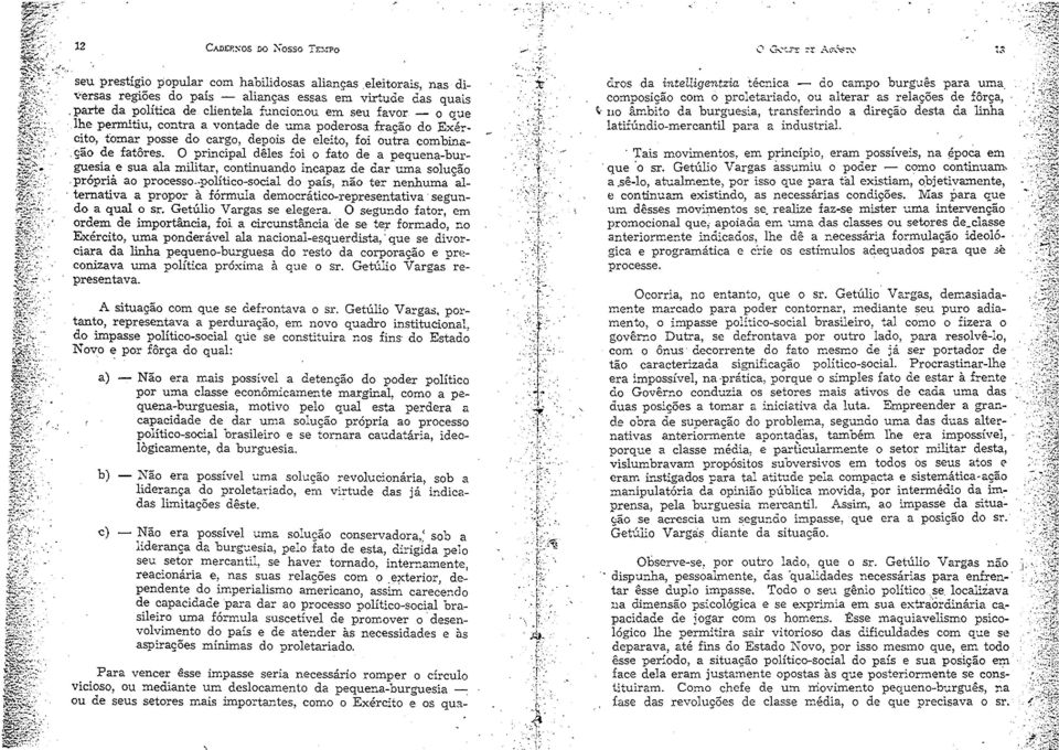 ção de fatôres. O principal dêles foi o fato de a pequena-burguesia e sua ala militar, continuando incapaz de dar uma solução. própriâ ao processo--político-social do país, não ter nenhuma al.