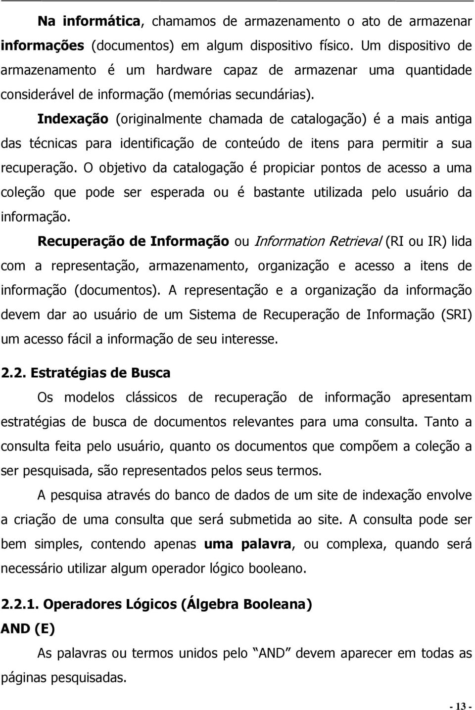 Indexação (originalmente chamada de catalogação) é a mais antiga das técnicas para identificação de conteúdo de itens para permitir a sua recuperação.