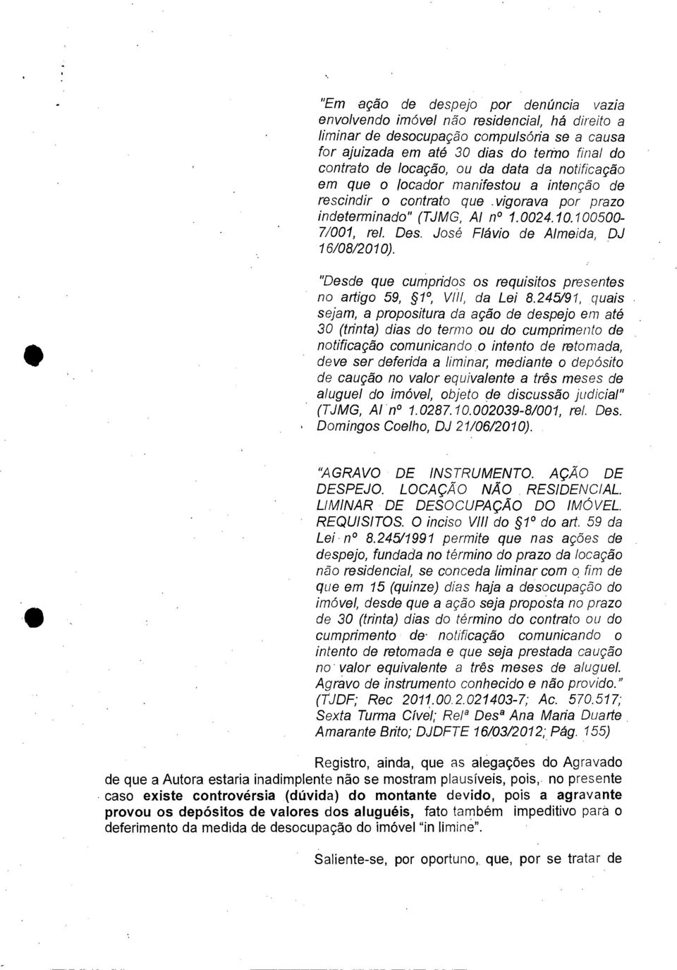 José Flávio de Almeida, DJ 16/08/2010). "Desde que cumpridos os requisitos presentes no artigo 59, 1, VIII, da Lei 8.