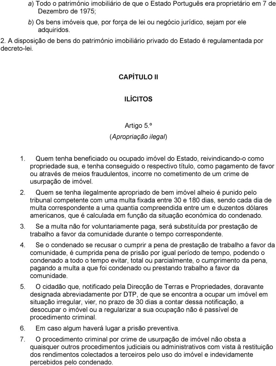 Quem tenha beneficiado ou ocupado imóvel do Estado, reivindicando-o como propriedade sua, e tenha conseguido o respectivo título, como pagamento de favor ou através de meios fraudulentos, incorre no