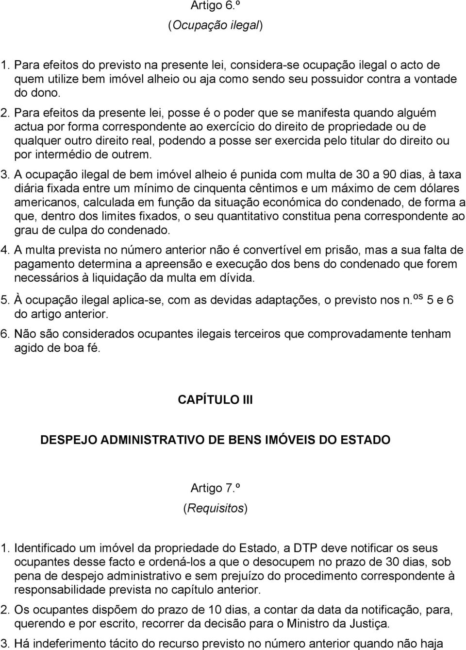 Para efeitos da presente lei, posse é o poder que se manifesta quando alguém actua por forma correspondente ao exercício do direito de propriedade ou de qualquer outro direito real, podendo a posse