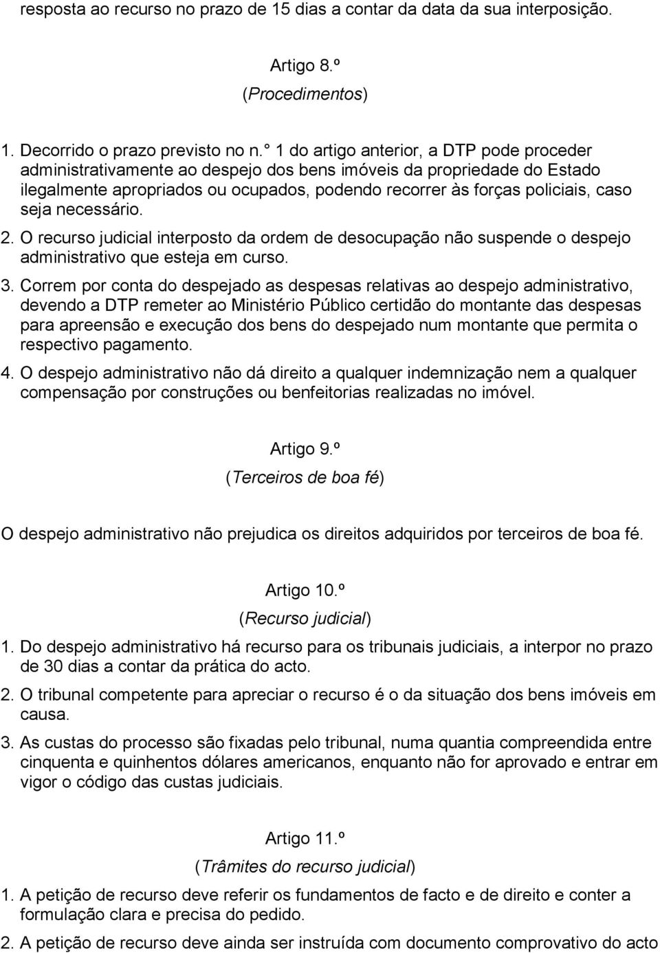 necessário. 2. O recurso judicial interposto da ordem de desocupação não suspende o despejo administrativo que esteja em curso. 3.