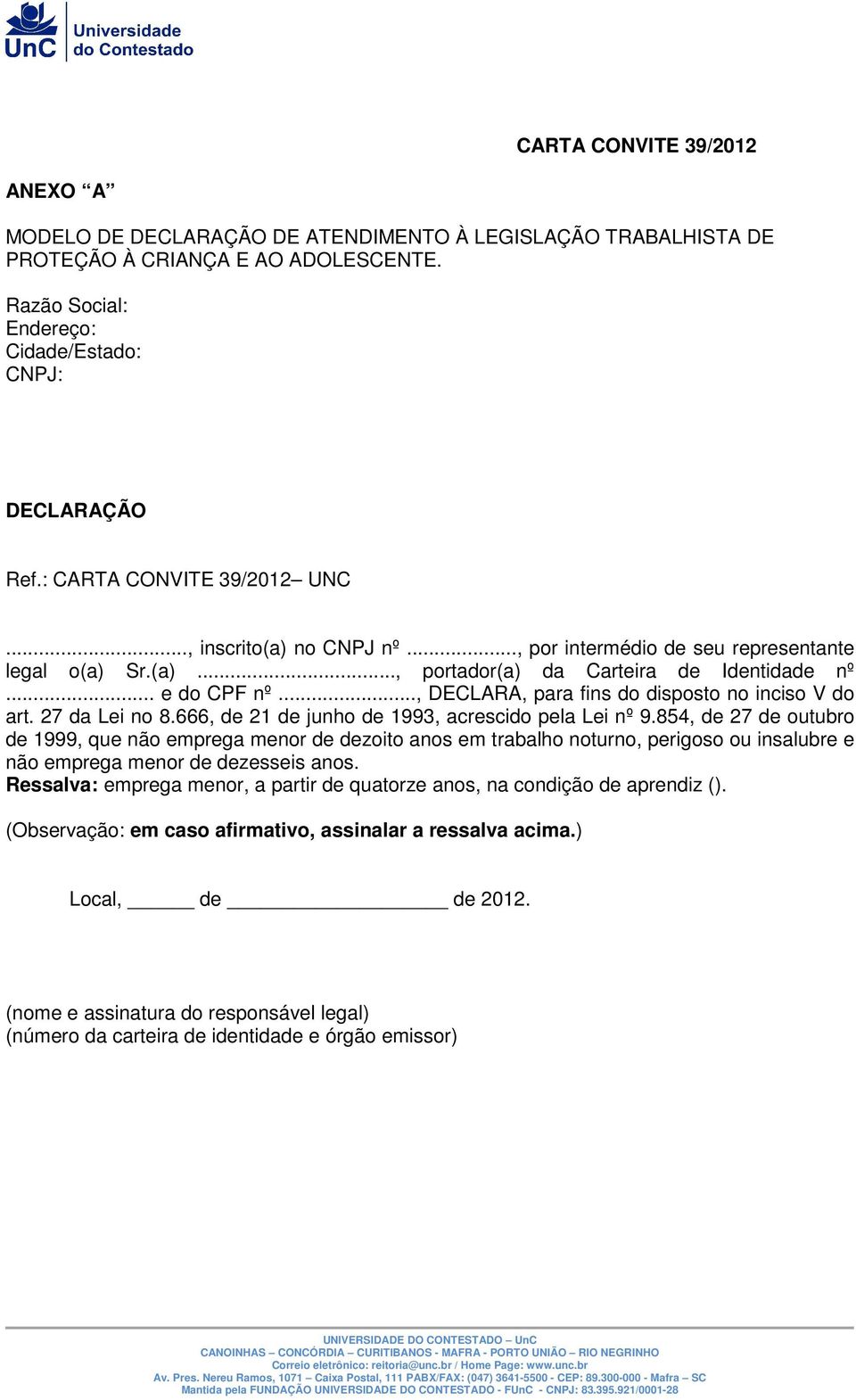 .., DECLARA, para fins do disposto no inciso V do art. 27 da Lei no 8.666, de 21 de junho de 1993, acrescido pela Lei nº 9.