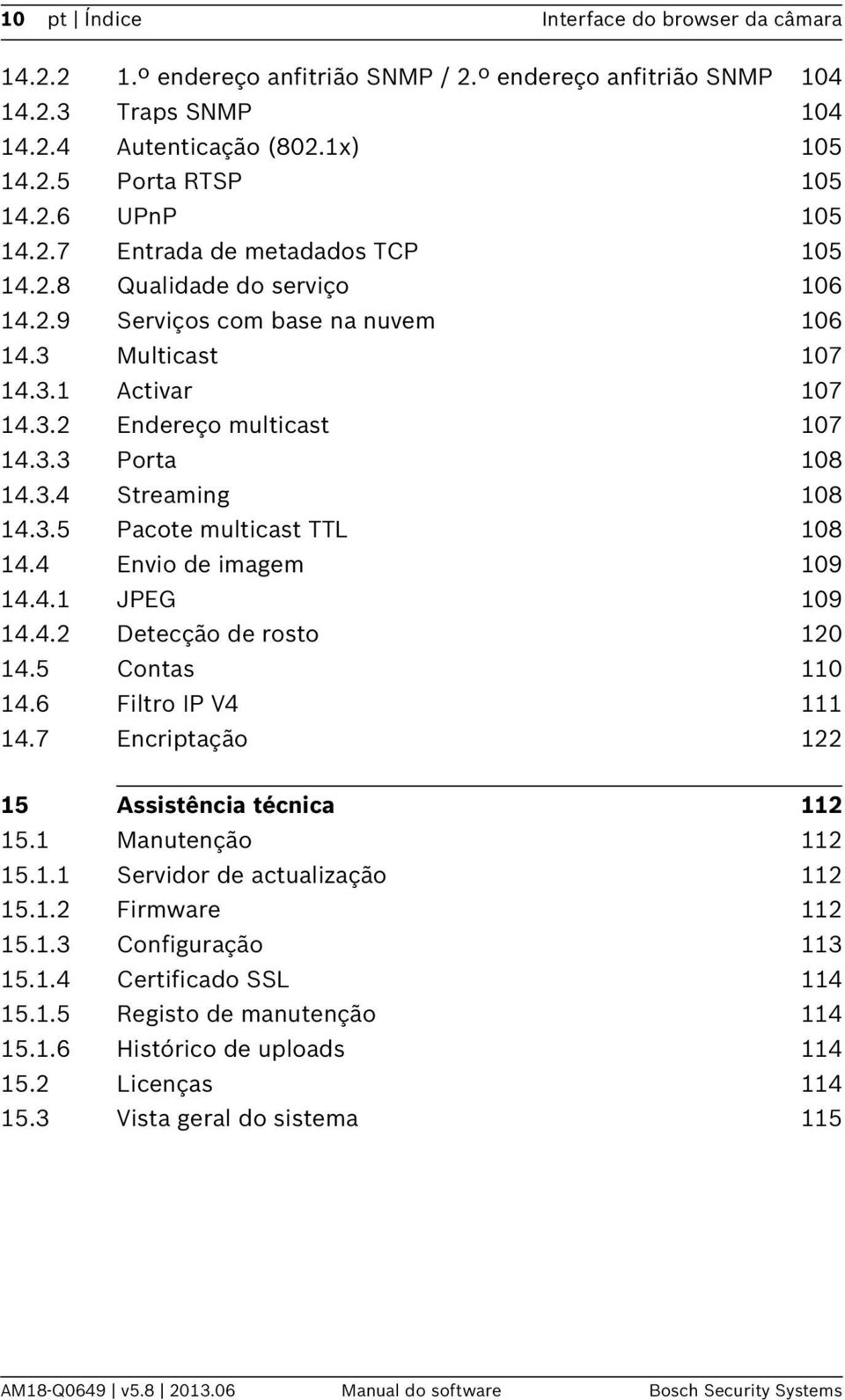 3.5 Pacote multicast TTL 108 14.4 Envio de imagem 109 14.4.1 JPEG 109 14.4.2 Detecção de rosto 120 14.5 Contas 110 14.6 Filtro IP V4 111 14.7 Encriptação 122 15 Assistência técnica 112 15.
