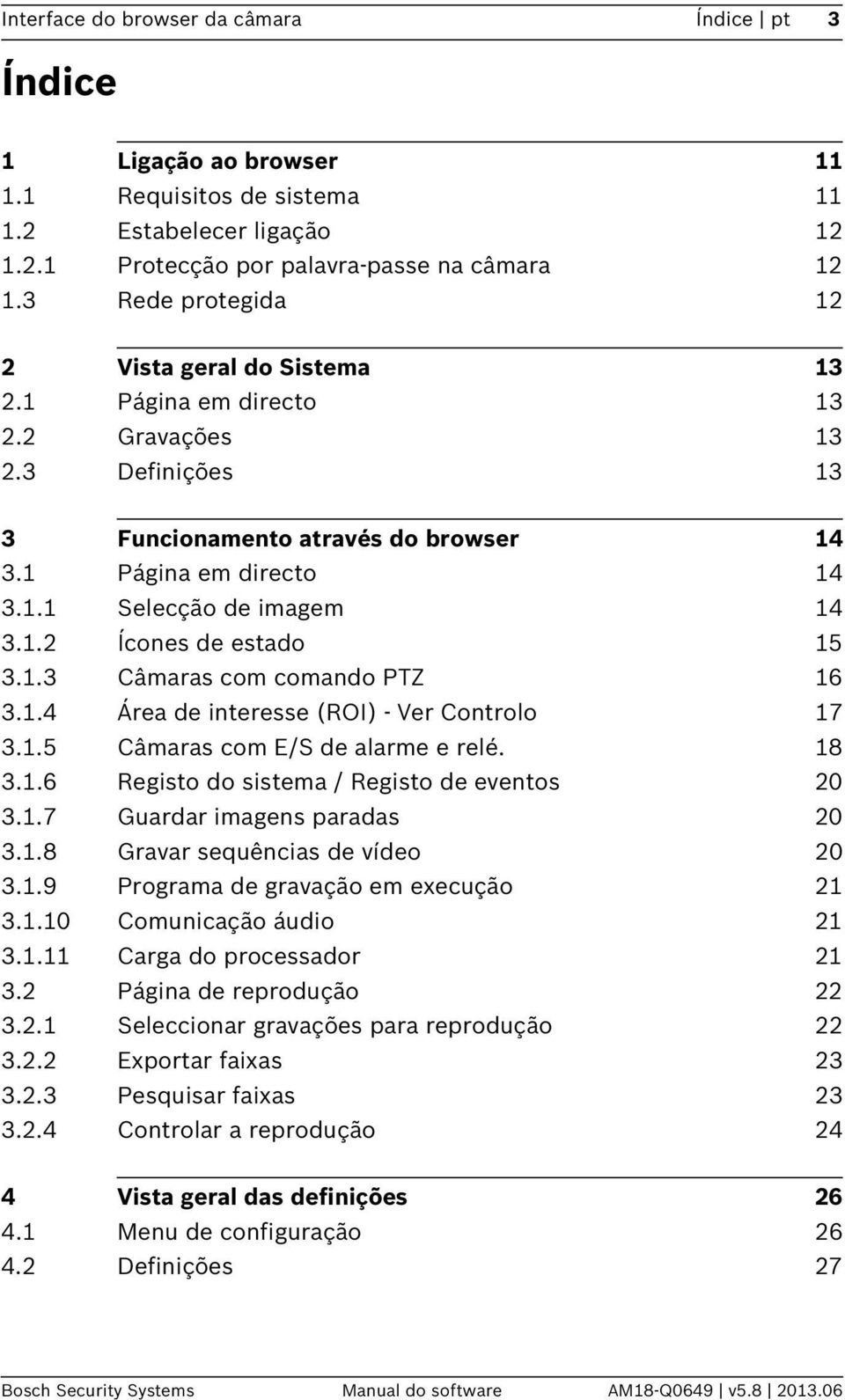 1.2 Ícones de estado 15 3.1.3 Câmaras com comando PTZ 16 3.1.4 Área de interesse (ROI) - Ver Controlo 17 3.1.5 Câmaras com E/S de alarme e relé. 18 3.1.6 Registo do sistema / Registo de eventos 20 3.