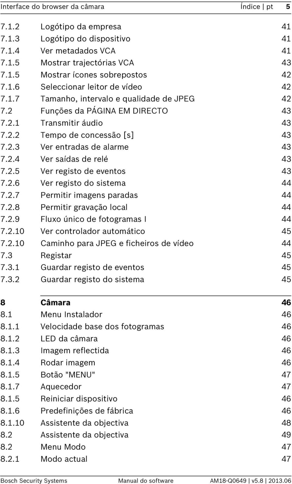 2.4 Ver saídas de relé 43 7.2.5 Ver registo de eventos 43 7.2.6 Ver registo do sistema 44 7.2.7 Permitir imagens paradas 44 7.2.8 Permitir gravação local 44 7.2.9 Fluxo único de fotogramas I 44 7.2.10 Ver controlador automático 45 7.