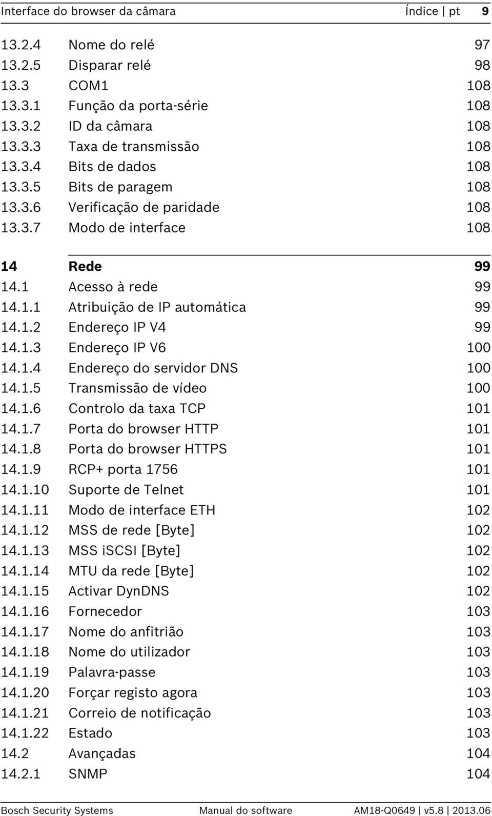 1.4 Endereço do servidor DNS 100 14.1.5 Transmissão de vídeo 100 14.1.6 Controlo da taxa TCP 101 14.1.7 Porta do browser HTTP 101 14.1.8 Porta do browser HTTPS 101 14.1.9 RCP+ porta 1756 101 14.1.10 Suporte de Telnet 101 14.