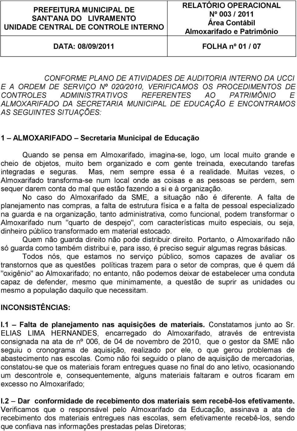 SECRETARIA MUNICIPAL DE EDUCAÇÃO E ENCONTRAMOS AS SEGUINTES SITUAÇÕES: 1 ALMOXARIFADO Secretaria Municipal de Educação Quando se pensa em Almoxarifado, imagina-se, logo, um local muito grande e cheio