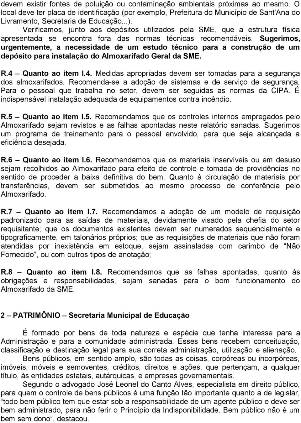 Verificamos, junto aos depósitos utilizados pela SME, que a estrutura física apresentada se encontra fora das normas técnicas recomendáveis.