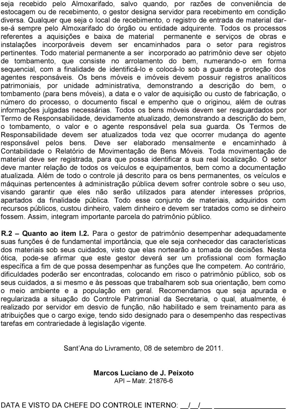 Todos os processos referentes a aquisições e baixa de material permanente e serviços de obras e instalações incorporáveis devem ser encaminhados para o setor para registros pertinentes.