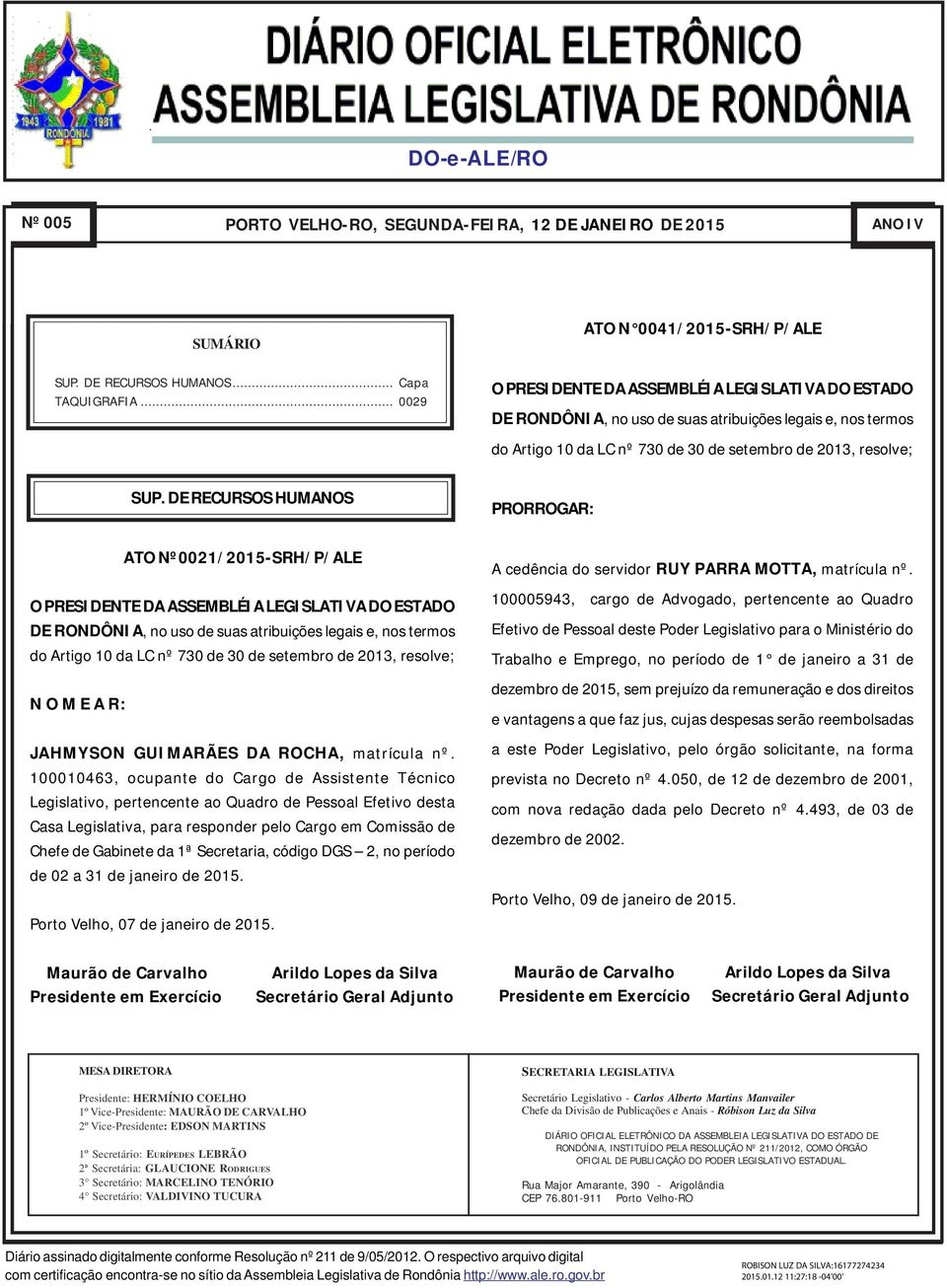 DE RECURSOS HUMANOS PRORROGAR: ATO Nº0021/2015-SRH/P/ALE O PRESIDENTE DA ASSEMBLÉIA LEGISLATIVA DO ESTADO DE RONDÔNIA, no uso de suas atribuições legais e, nos termos do Artigo 10 da LC nº 730 de 30