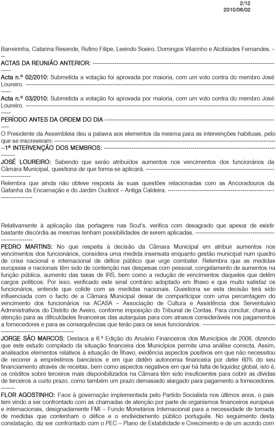 º 03/2010: Submetida a votação foi aprovada por maioria, com um voto contra do membro José Loureiro.