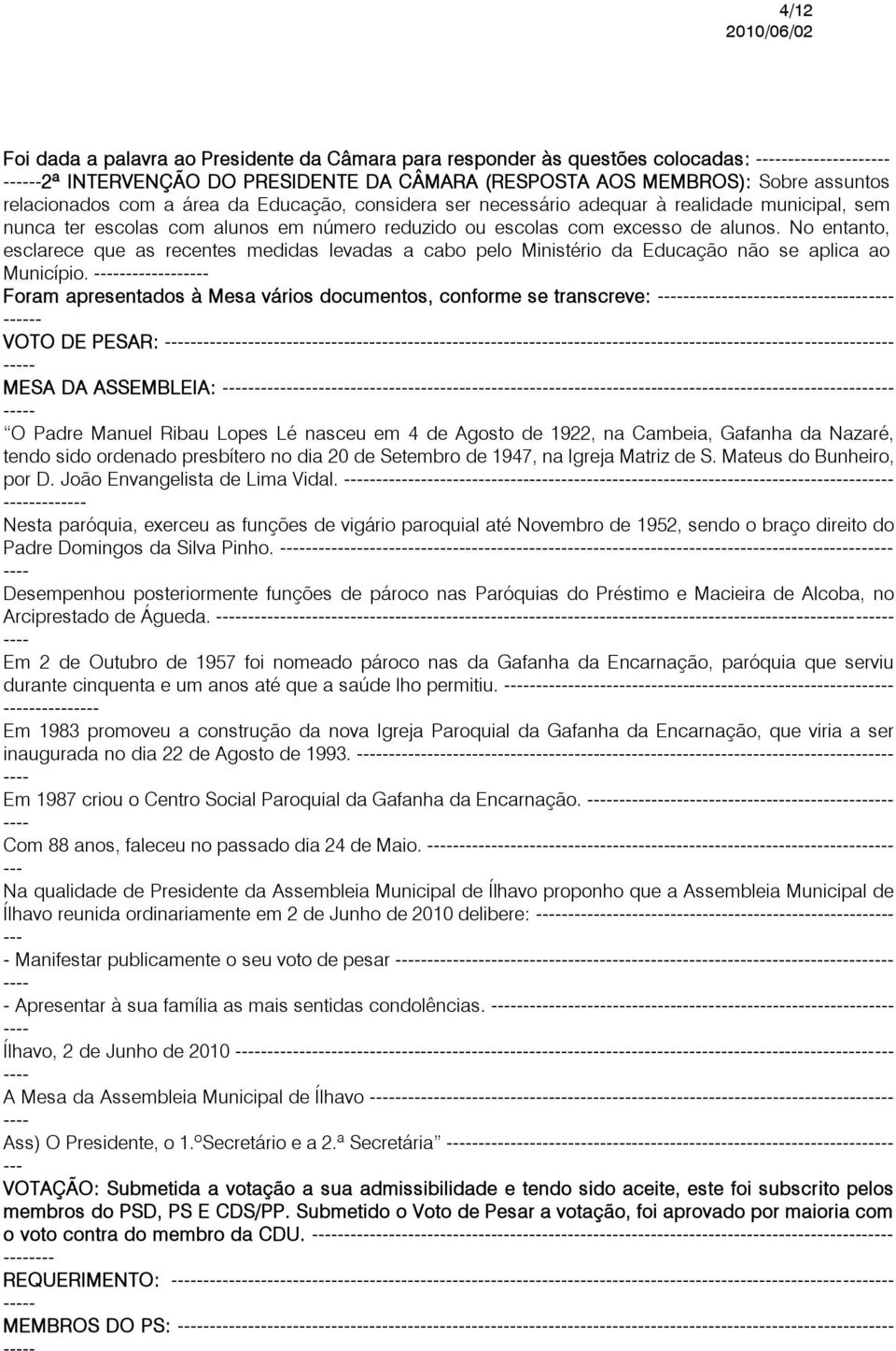 No entanto, esclarece que as recentes medidas levadas a cabo pelo Ministério da Educação não se aplica ao Município.