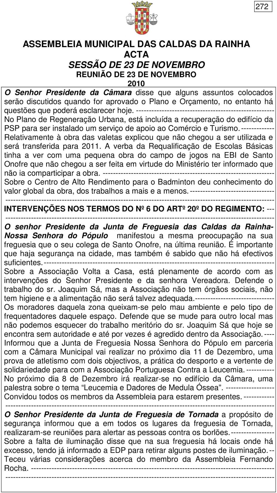 ------------- Relativamente à obra das valetas explicou que não chegou a ser utilizada e será transferida para 2011.