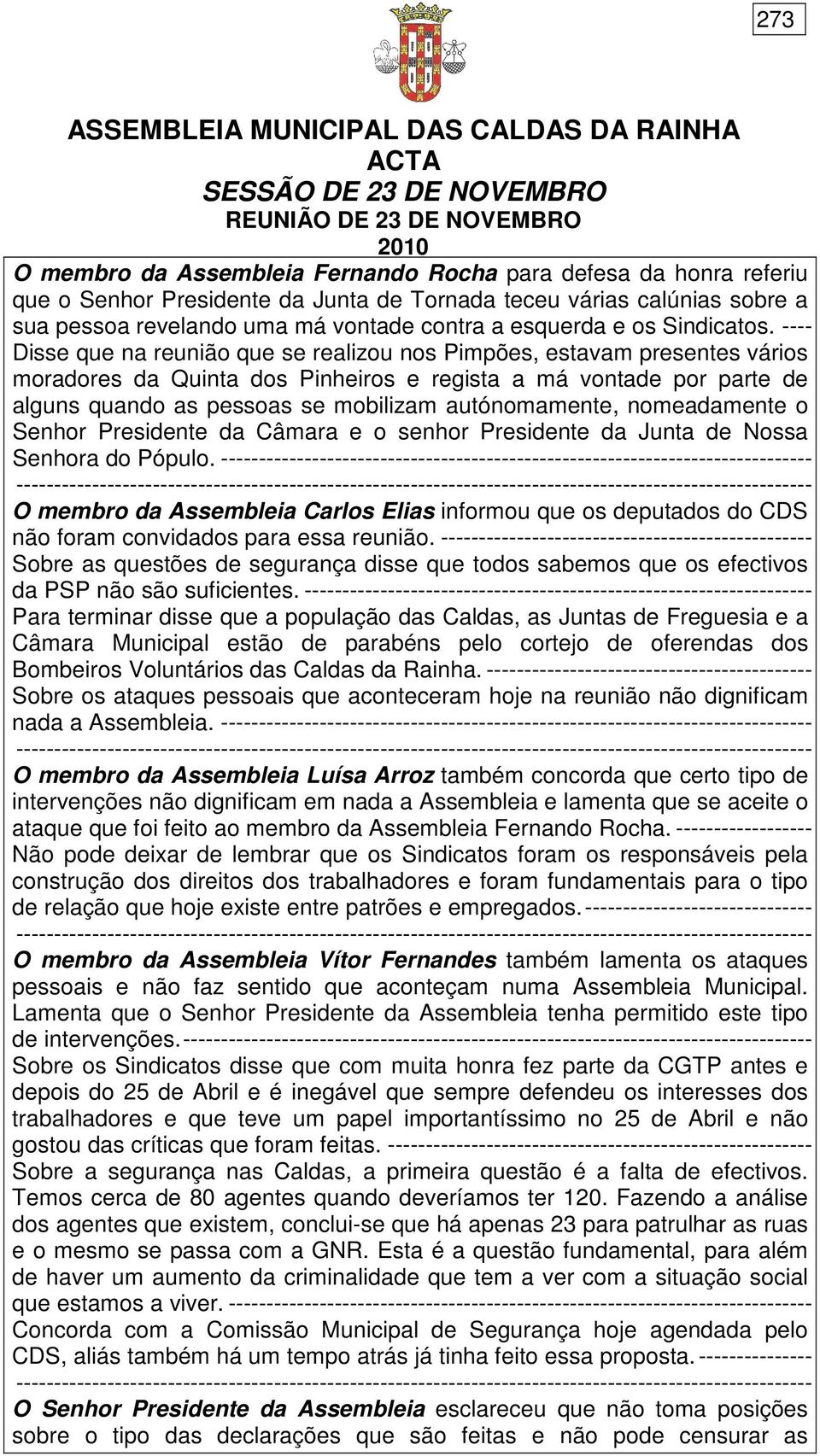 ---- Disse que na reunião que se realizou nos Pimpões, estavam presentes vários moradores da Quinta dos Pinheiros e regista a má vontade por parte de alguns quando as pessoas se mobilizam