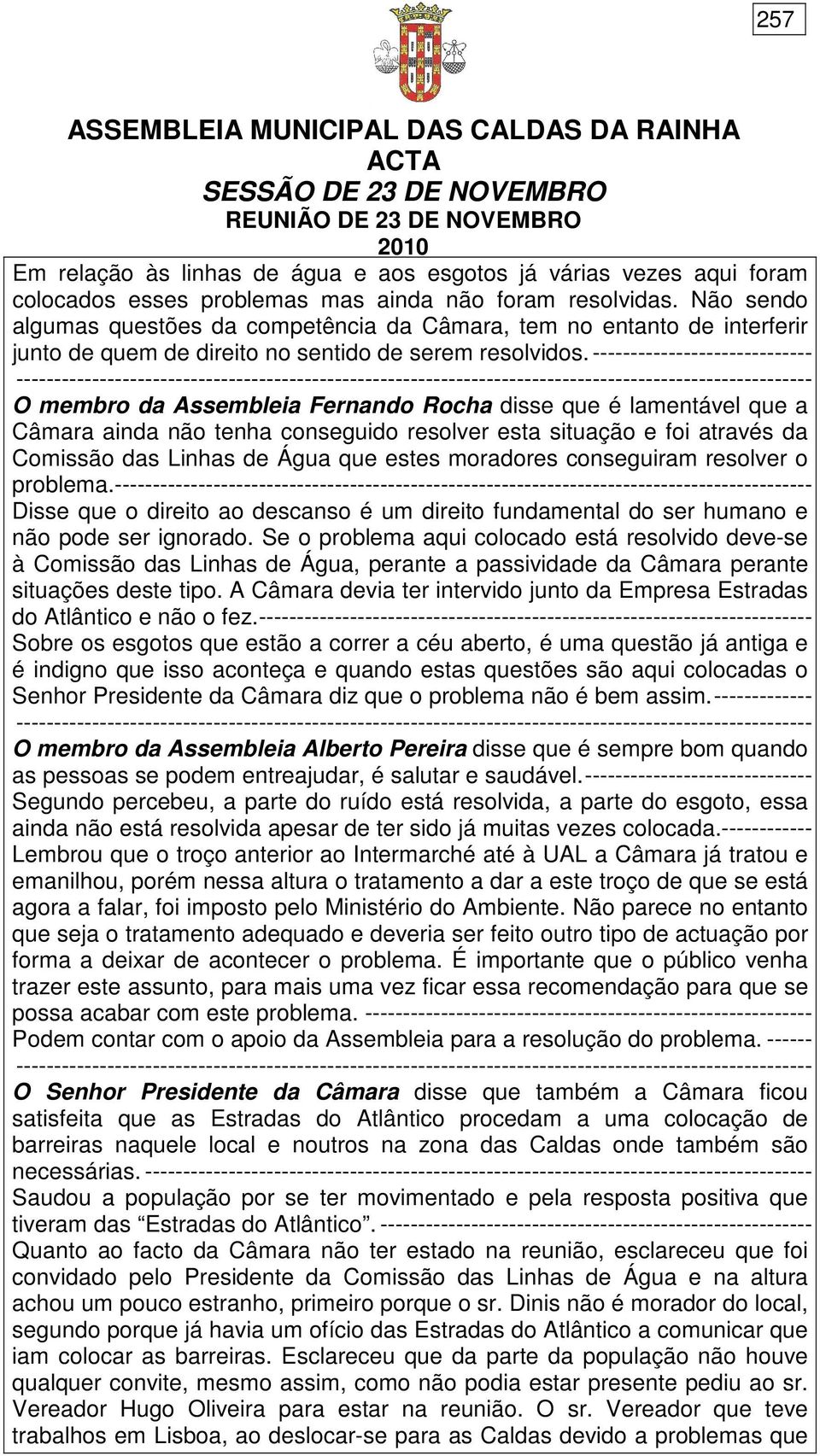 ----------------------------- O membro da Assembleia Fernando Rocha disse que é lamentável que a Câmara ainda não tenha conseguido resolver esta situação e foi através da Comissão das Linhas de Água