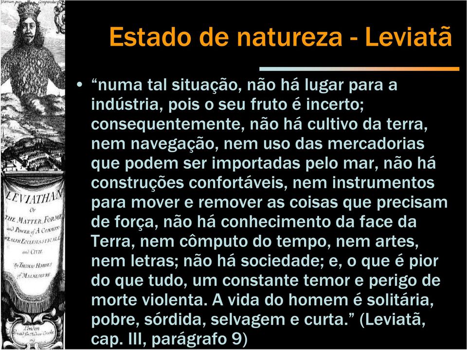 coisas que precisam de força, não há conhecimento da face da Terra, nem cômputo do tempo, nem artes, nem letras; não há sociedade; e, o que é pior do