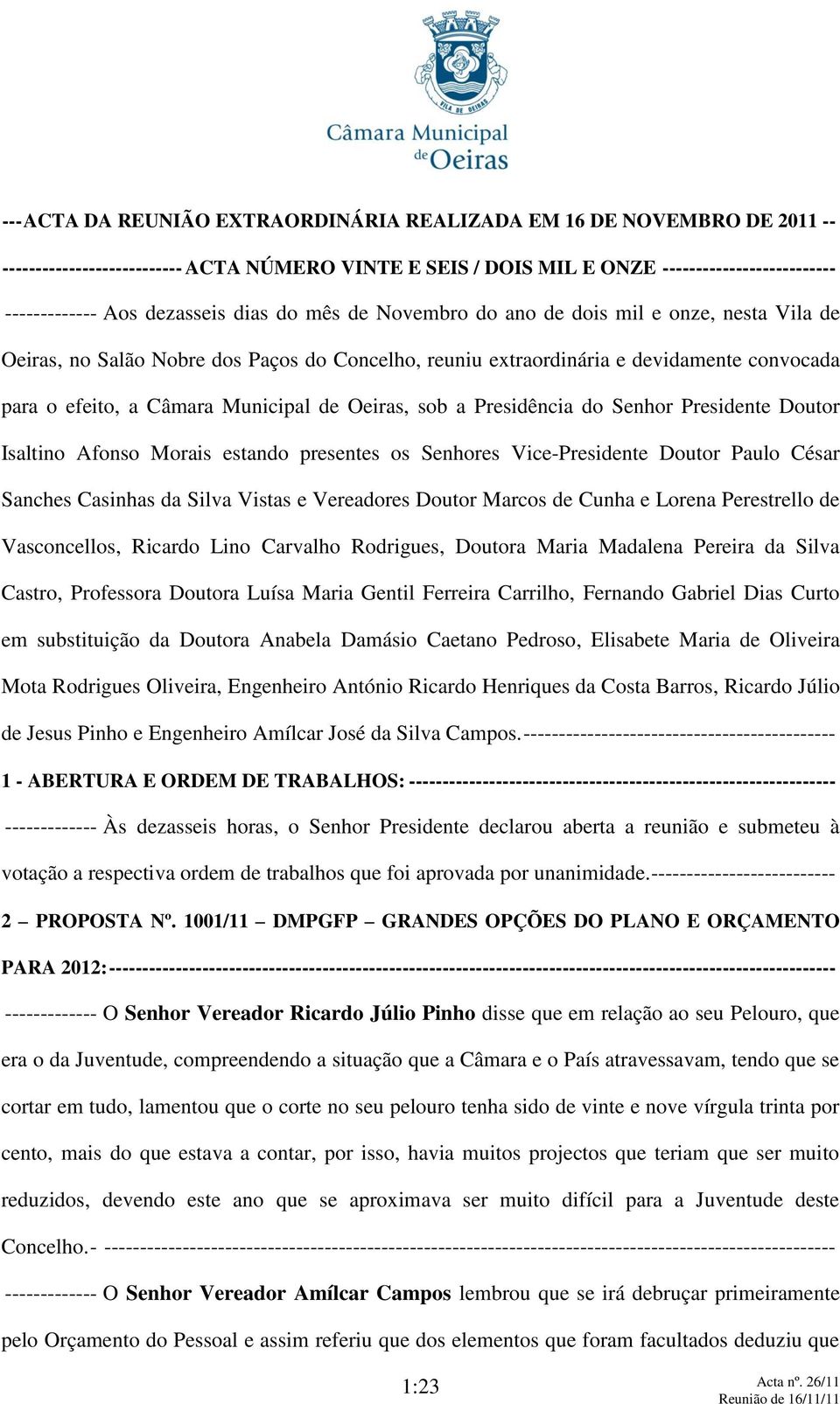 Oeiras, sob a Presidência do Senhor Presidente Doutor Isaltino Afonso Morais estando presentes os Senhores Vice-Presidente Doutor Paulo César Sanches Casinhas da Silva Vistas e Vereadores Doutor