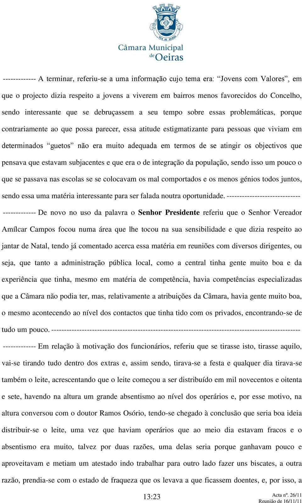 muito adequada em termos de se atingir os objectivos que pensava que estavam subjacentes e que era o de integração da população, sendo isso um pouco o que se passava nas escolas se se colocavam os