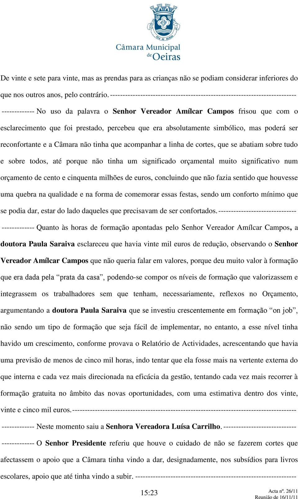 que era absolutamente simbólico, mas poderá ser reconfortante e a Câmara não tinha que acompanhar a linha de cortes, que se abatiam sobre tudo e sobre todos, até porque não tinha um significado