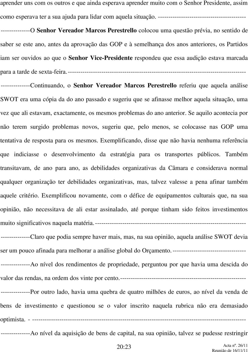 dos anos anteriores, os Partidos iam ser ouvidos ao que o Senhor Vice-Presidente respondeu que essa audição estava marcada para a tarde de sexta-feira.