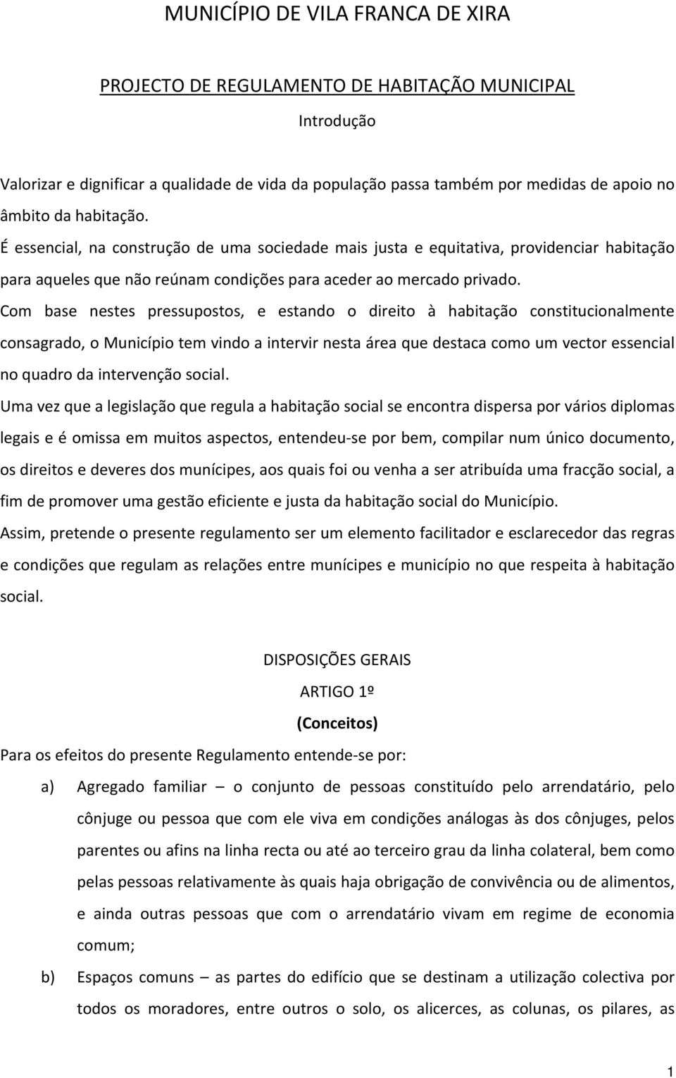 Com base nestes pressupostos, e estando o direito à habitação constitucionalmente consagrado, o Município tem vindo a intervir nesta área que destaca como um vector essencial no quadro da intervenção