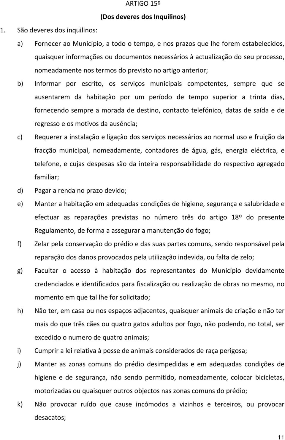 nomeadamente nos termos do previsto no artigo anterior; b) Informar por escrito, os serviços municipais competentes, sempre que se ausentarem da habitação por um período de tempo superior a trinta