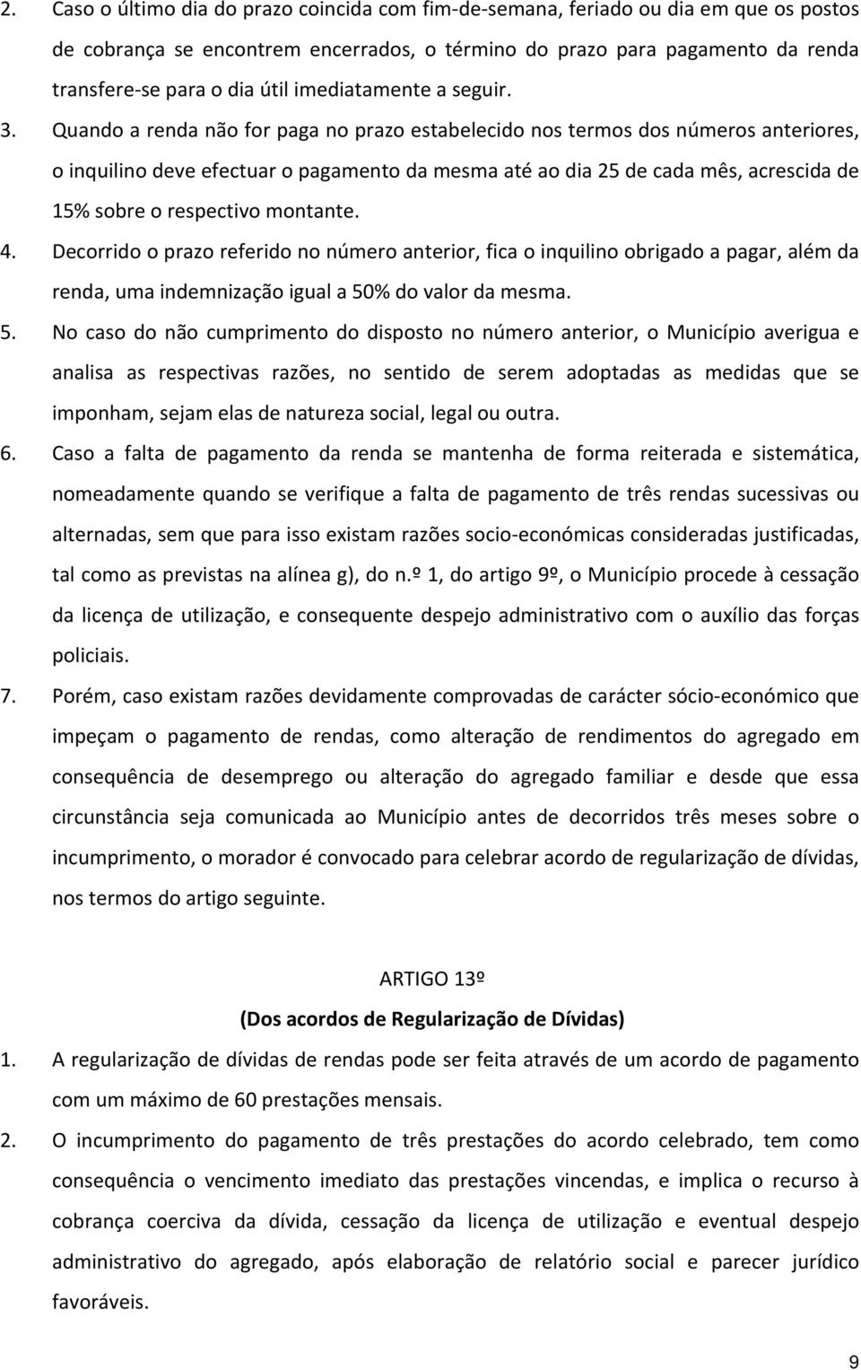 Quando a renda não for paga no prazo estabelecido nos termos dos números anteriores, o inquilino deve efectuar o pagamento da mesma até ao dia 25 de cada mês, acrescida de 15% sobre o respectivo