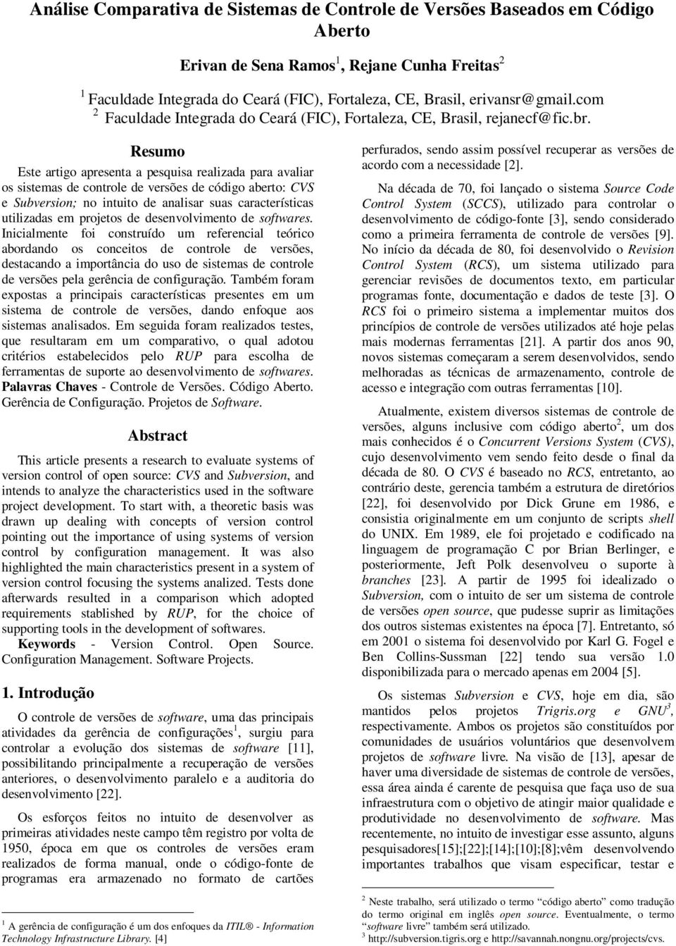 Resumo Este artigo apresenta a pesquisa realizada para avaliar os sistemas de controle de versões de código aberto: CVS e Subversion; no intuito de analisar suas características utilizadas em