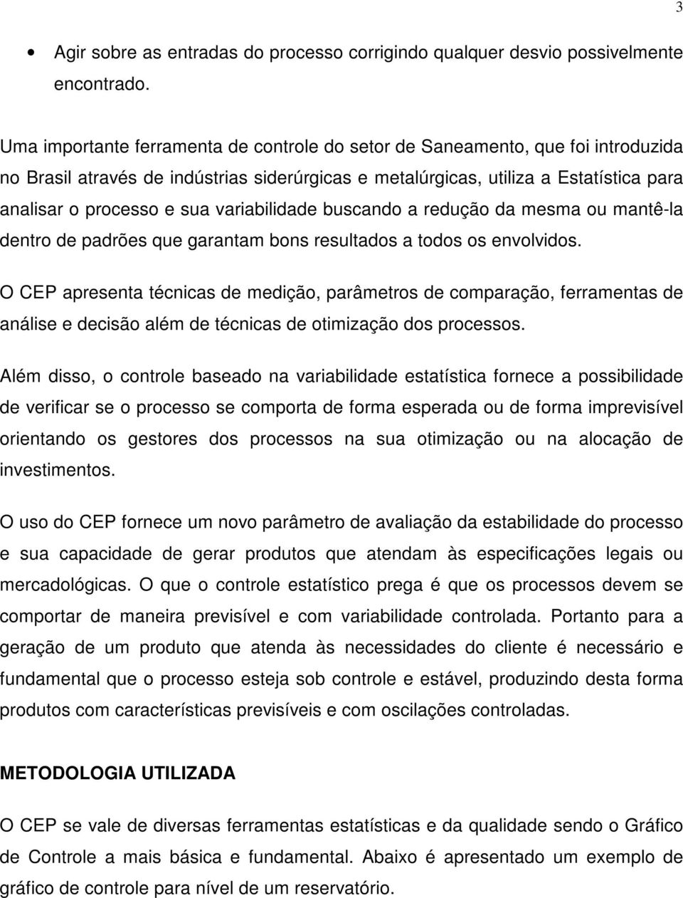 variabilidade buscando a redução da mesma ou mantê-la dentro de padrões que garantam bons resultados a todos os envolvidos.