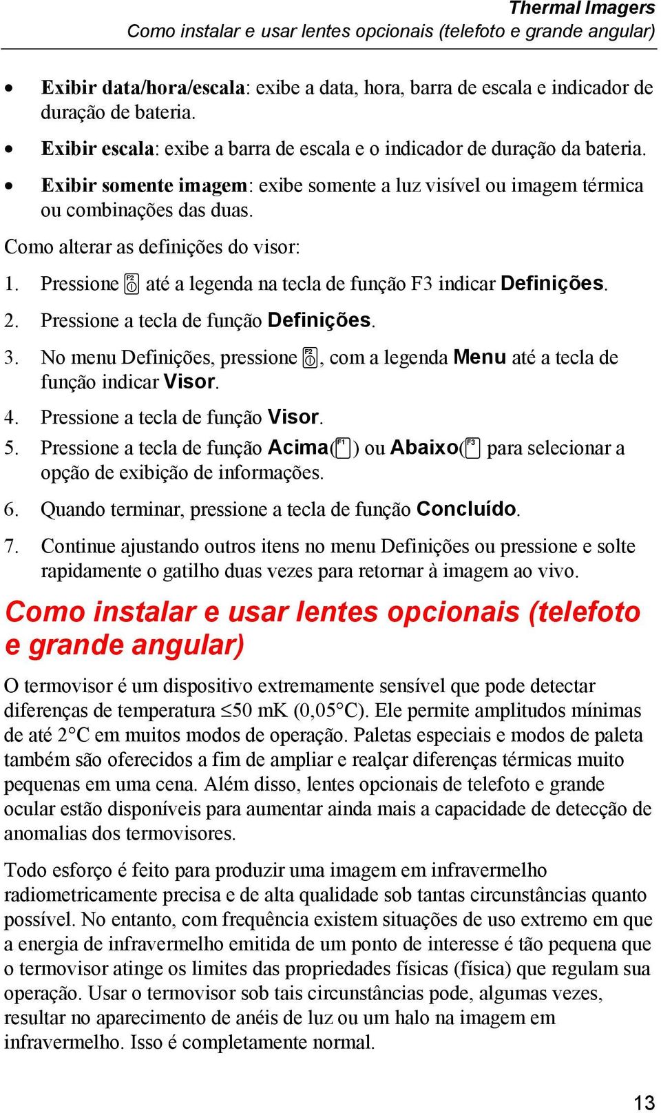 Como alterar as definições do visor: 1. Pressione a até a legenda na tecla de função F3 indicar Definições. 2. Pressione a tecla de função Definições. 3.