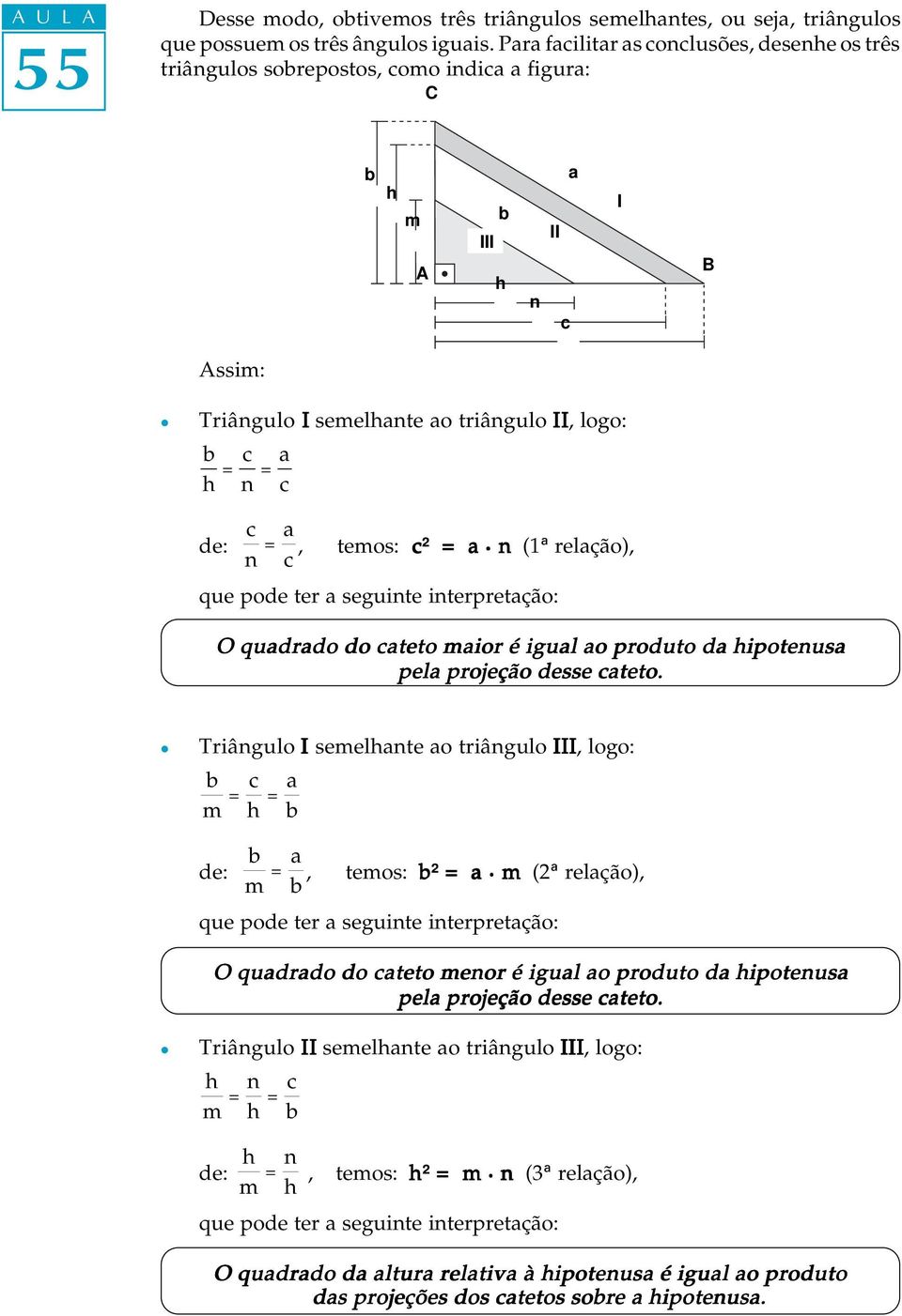 n (1ª reção), que pode ter seguinte interpretção: O qudrdo do teto mior é igu o produto d ipotenus pe projeção desse teto. Triânguo I semente o triânguo III, ogo: m = = de: m =, temos: ² =.